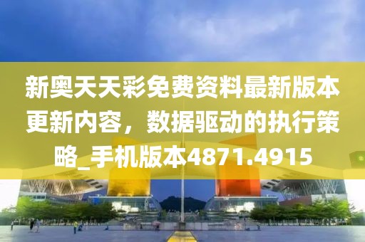 新奥天天彩免费资料最新版本更新内容，数据驱动的执行策略_手机版本4871.4915