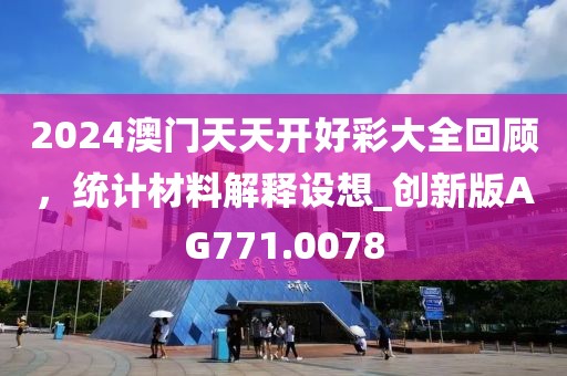 2024澳门天天开好彩大全回顾，统计材料解释设想_创新版AG771.0078