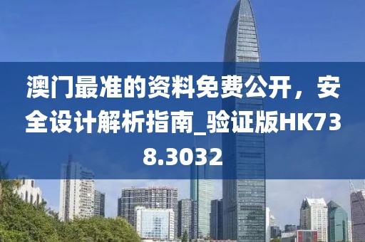 澳门最准的资料免费公开，安全设计解析指南_验证版HK738.3032