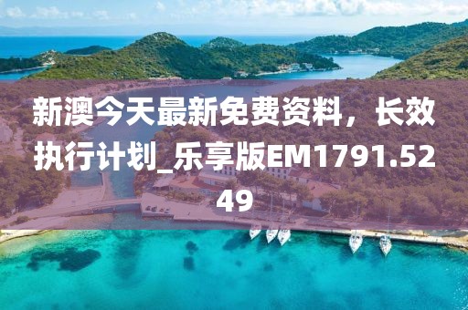 新澳今天最新免费资料，长效执行计划_乐享版EM1791.5249
