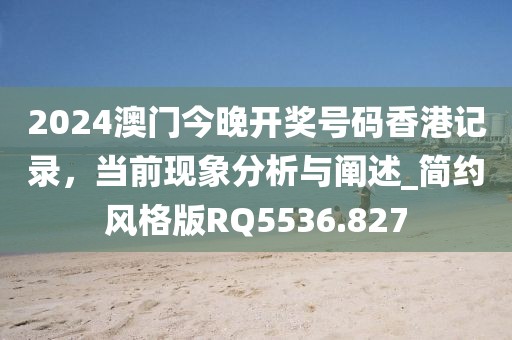 2024澳门今晚开奖号码香港记录，当前现象分析与阐述_简约风格版RQ5536.827