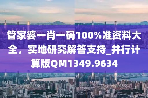 管家婆一肖一码100%准资料大全，实地研究解答支持_并行计算版QM1349.9634