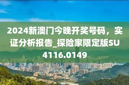 2024新澳门今晚开奖号码，实证分析报告_探险家限定版SU4116.0149