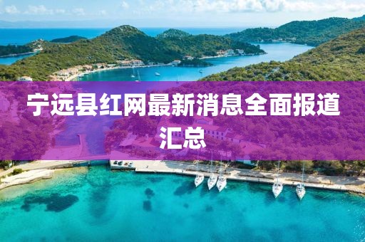 宁远县红网最新消息全面报道汇总