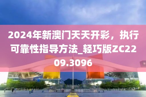 2024年新澳门天天开彩，执行可靠性指导方法_轻巧版ZC2209.3096