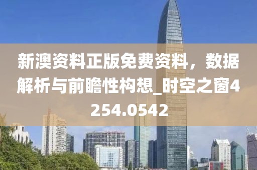 新澳资料正版免费资料，数据解析与前瞻性构想_时空之窗4254.0542