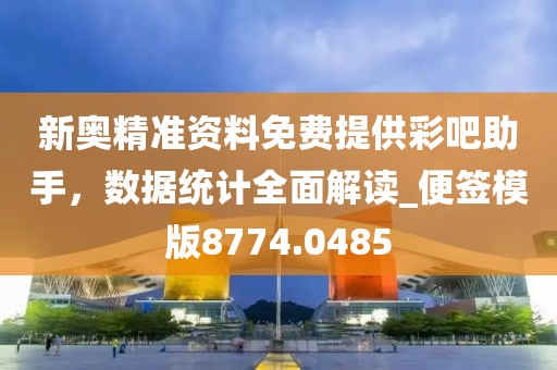 新奥精准资料免费提供彩吧助手，数据统计全面解读_便签模版8774.0485