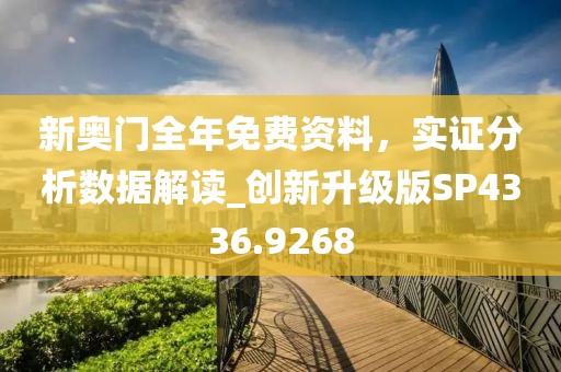 新奥门全年免费资料，实证分析数据解读_创新升级版SP4336.9268