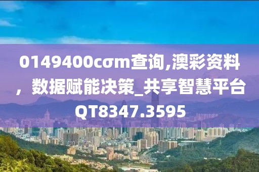 0149400cσm查询,澳彩资料，数据赋能决策_共享智慧平台QT8347.3595