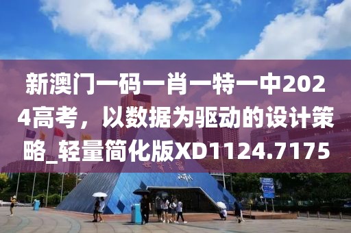 新澳门一码一肖一特一中2024高考，以数据为驱动的设计策略_轻量简化版XD1124.7175