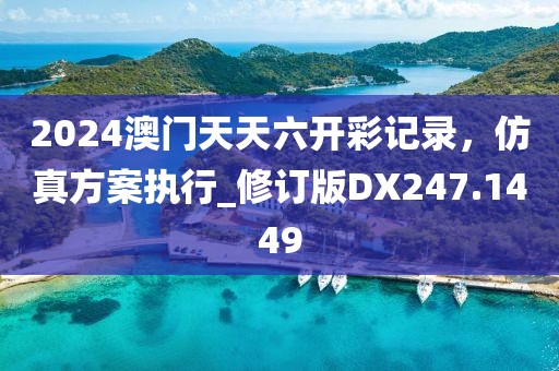 2024澳门天天六开彩记录，仿真方案执行_修订版DX247.1449