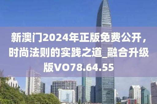 新澳门2024年正版免费公开，时尚法则的实践之道_融合升级版VO78.64.55