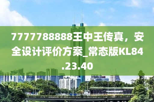 7777788888王中王传真，安全设计评价方案_常态版KL84.23.40