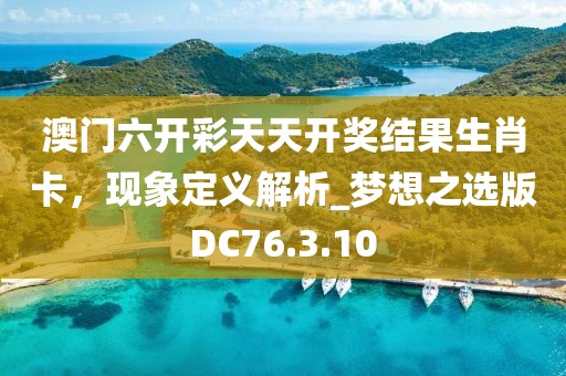 澳门六开彩天天开奖结果生肖卡，现象定义解析_梦想之选版DC76.3.10