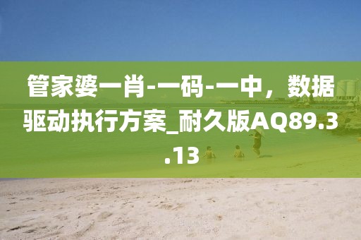 管家婆一肖-一码-一中，数据驱动执行方案_耐久版AQ89.3.13