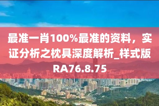 最准一肖100%最准的资料，实证分析之枕具深度解析_样式版RA76.8.75