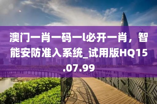 澳门一肖一码一l必开一肖，智能安防准入系统_试用版HQ15.07.99
