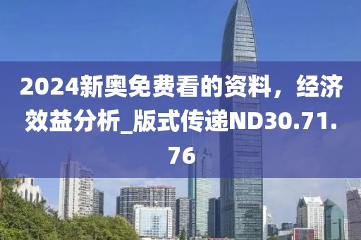 2024新奥免费看的资料，经济效益分析_版式传递ND30.71.76