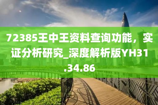 72385王中王资料查询功能，实证分析研究_深度解析版YH31.34.86