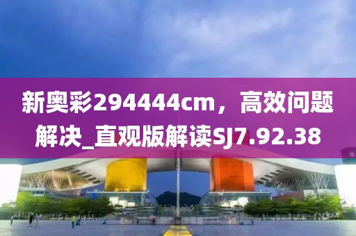 新奥彩294444cm，高效问题解决_直观版解读SJ7.92.38