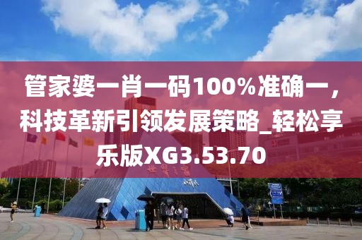 管家婆一肖一码100%准确一，科技革新引领发展策略_轻松享乐版XG3.53.70