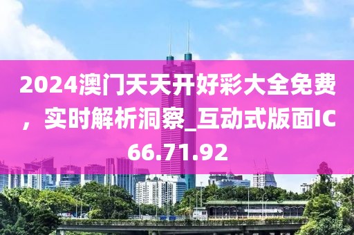 2024澳门天天开好彩大全免费，实时解析洞察_互动式版面IC66.71.92